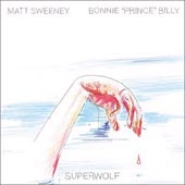 BONNIE PRINCE BILLY & MATT SWEENEY Superwolf