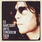 ED HARCOURT Until Tomorrow Then: The Best Of