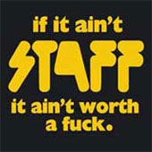 STAFF If it aint staff it aint worth a fuck