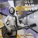 OLD MAN RIVER Good Morning