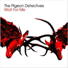 THE PIGEON DETECTIVES Wait For Me