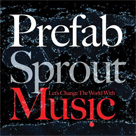 PREFAB SPROUT Lets Change the World With Music
